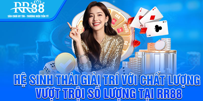 Hệ sinh thái giải trí với chất lượng vượt trội số lượng tại RR88
