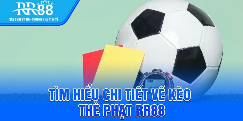 Tìm hiểu chi tiết về kèo thẻ phạt RR88